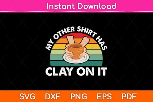 My Other Shirt Has Clay on It Svg Design