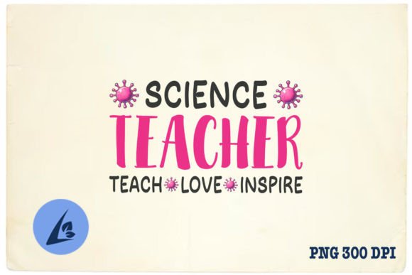Science Teacher Teach Love Inspire PNG: Graphics for Crafts and Content